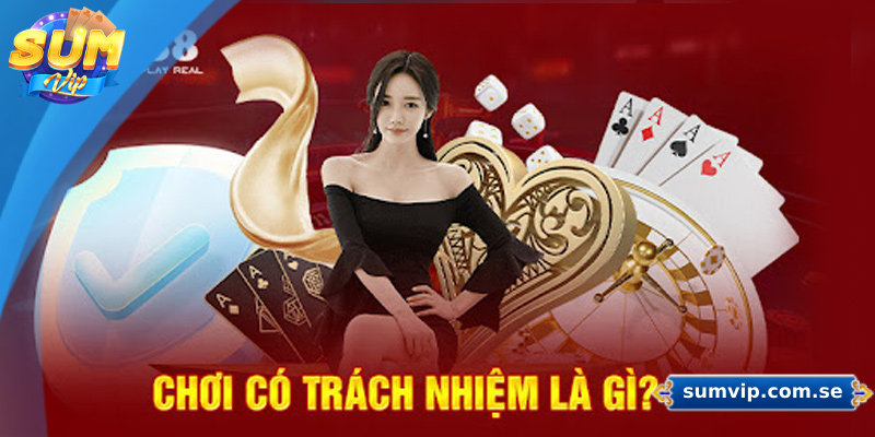 Khám phá chính sách chơi có trách nhiệm Sumvip